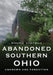 Abandoned Southern Ohio: Unknown and Forgotten by Bonnie Chapman