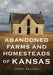 Abandoned Farms and Homesteads of Kansas: Home Is Where the Heart Is by Trush Eklund
