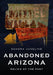 Abandoned Arizona: Relics of the Past by Sandra Jungling