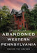 Abandoned Western Pennsylvania: Behind the Boards by Kari Miller