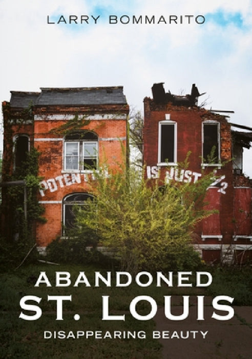 Abandoned St. Louis: Disappearing Beauty by Larry Bommarito
