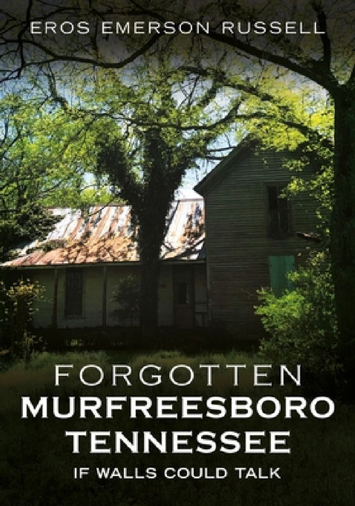 Forgotten Murfreesboro, Tennessee: If Walls Could Talk by Eros Emerson Russell