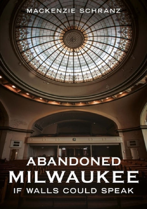 Abandoned Milwaukee: If Walls Could Speak by MacKenzie Schranz