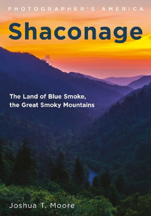 Shaconage: The Land of Blue Smoke, the Great Smoky Mountains by Joshua T. Moore