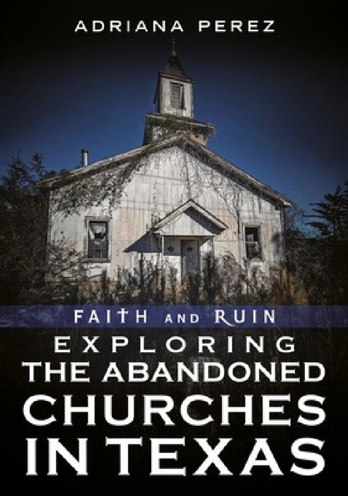 Faith and Ruin: Exploring the Abandoned Churches in Texas by Adriana Perez
