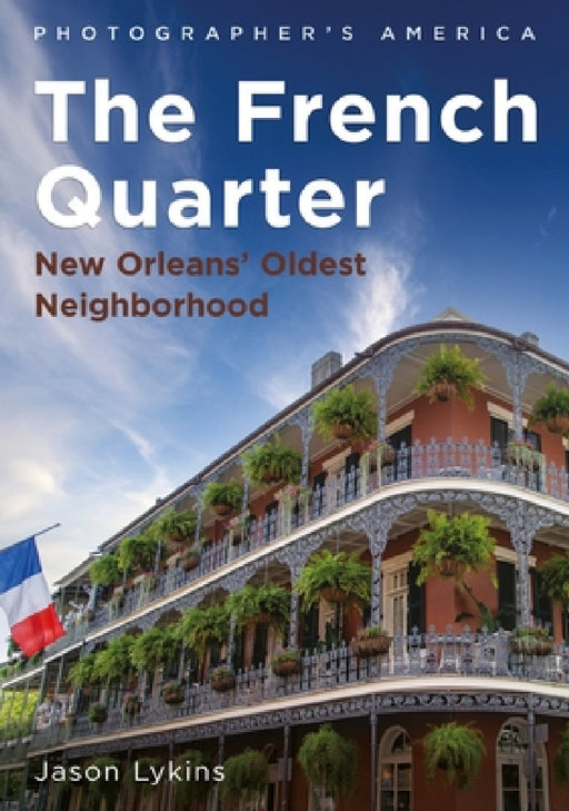 The French Quarter: New Orleans' Oldest Neighborhood by Jason Lykins
