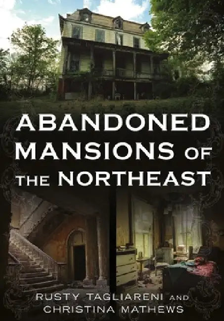Abandoned Mansions of the Northeast by Tagliareni, Rusty