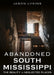 Abandoned South Mississippi: The Beauty in Neglected Places by Jason Lykins