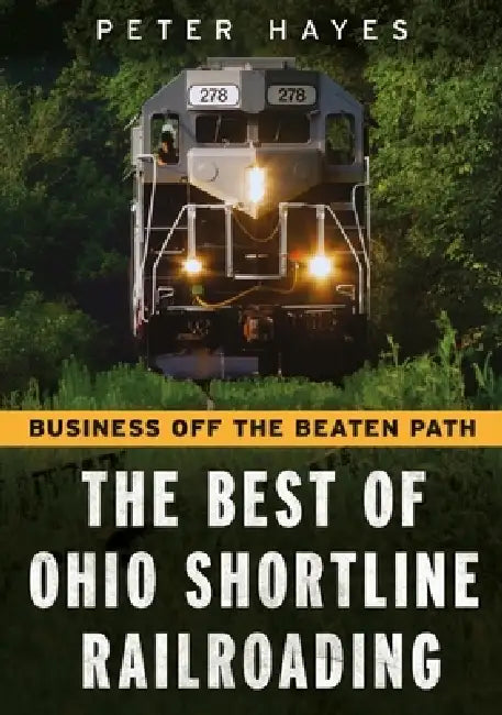 Business Off the Beaten Path: The Best of Ohio Shortline Railroading by Peter Hayes
