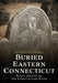 Buried Eastern Connecticut: Early Graves of the Constitution State by Alyssa Gutierrez