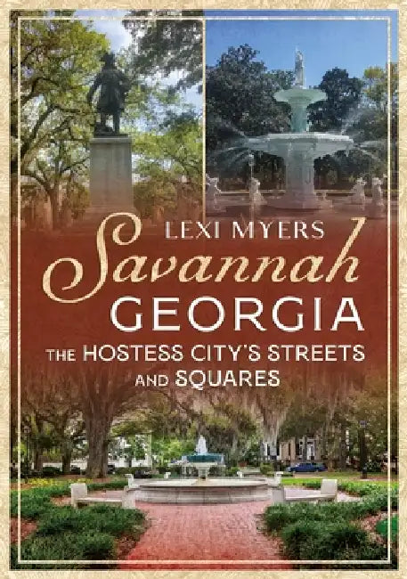 Savannah, Georgia: The Hostess City's Streets and Squares by Lexi Myers