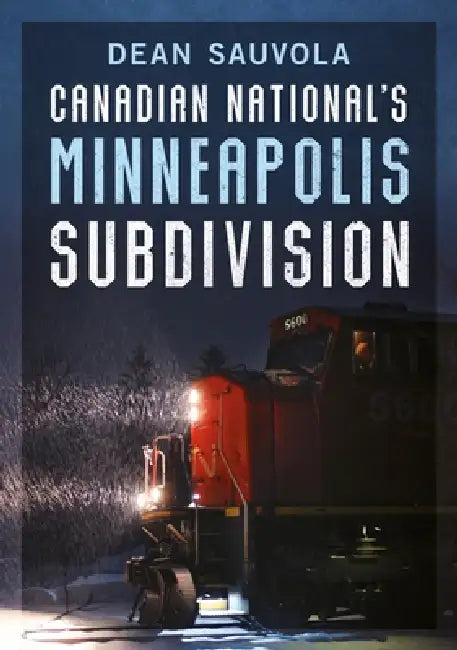 Canadian National's Minneapolis Subdivision by Dean Sauvola