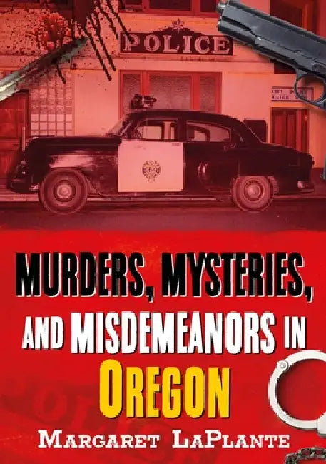 Murders, Mysteries, and Misdemeanors in Oregon by Margaret Laplante