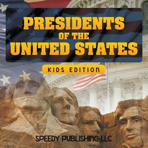 Presidents of the United States (Kids Edition) by Speedy Publishing LLC