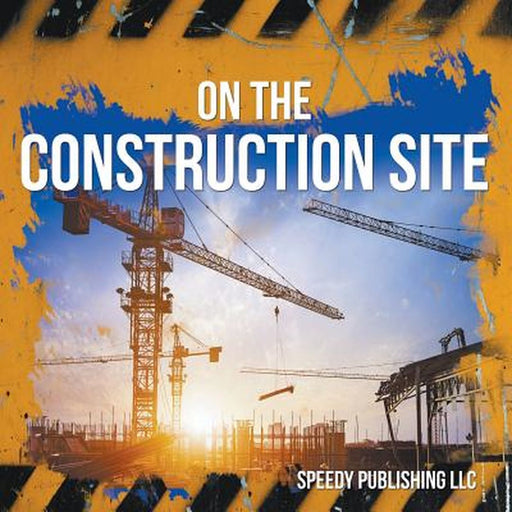 On the Construction Site by Speedy Publishing LLC