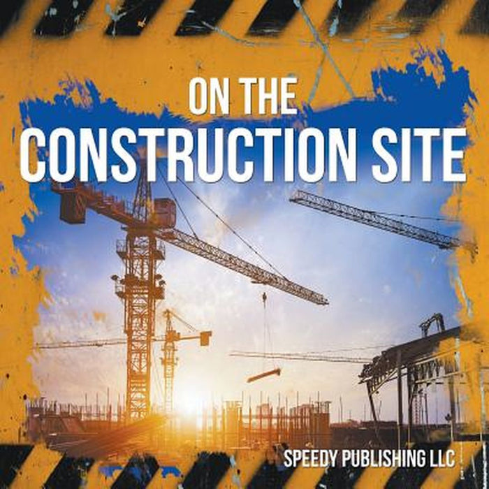 On the Construction Site by Speedy Publishing LLC
