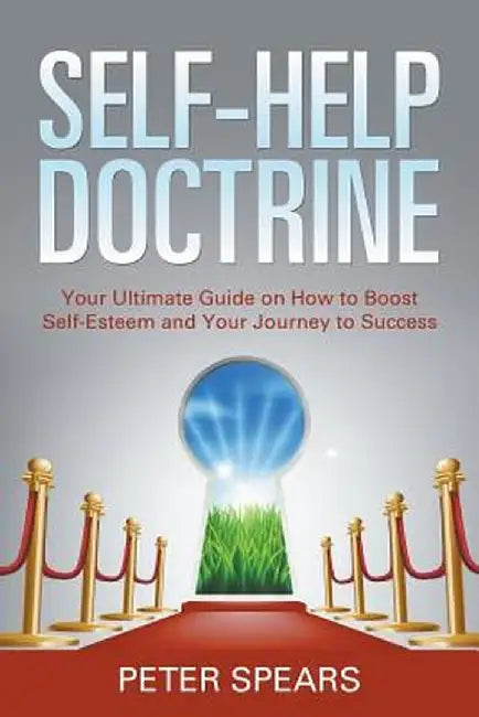 Self-Help Doctrine: Your Ultimate Guide on How to Boost Self-Esteem and Your Journey to Success by Peter Spears