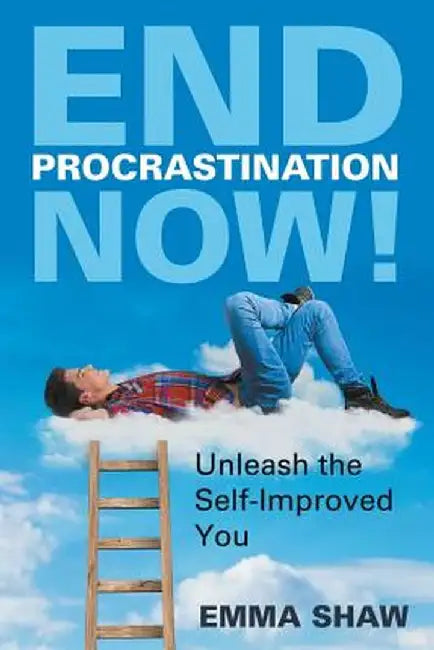 End Procrastination Now!: Unleash the Self-Improved You by Emma Shaw
