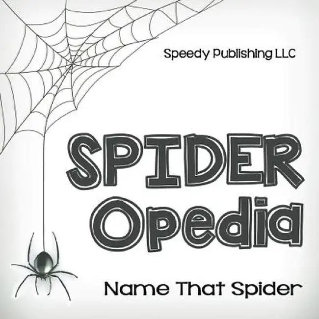 Spider-Opedia Name That Spider by Speedy Publishing LLC