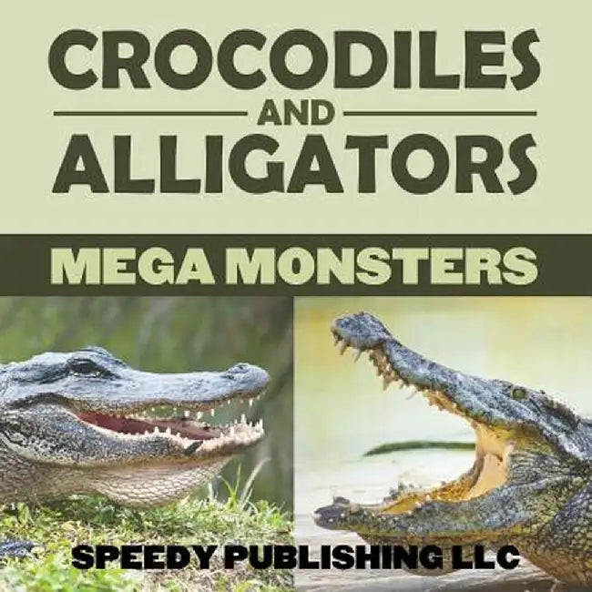 Crocodiles and Alligators Mega Monsters by Speedy Publishing LLC