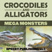 Crocodiles and Alligators Mega Monsters by Speedy Publishing LLC