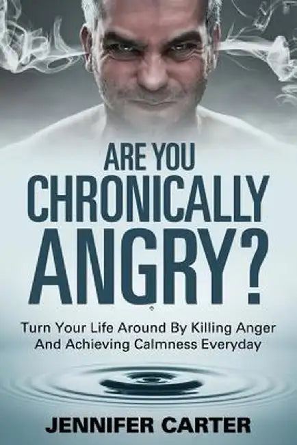 Are You Chronically Angry?: Turn Your Life Around by Killing Anger and Achieving Calmness Everyday by Jennifer Carter