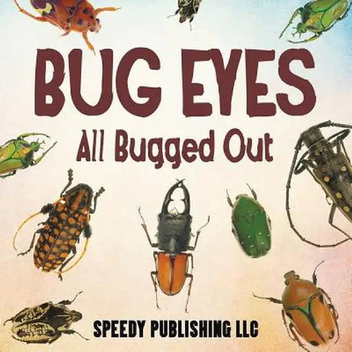 Bug Eyes - All Bugged Out by Speedy Publishing LLC