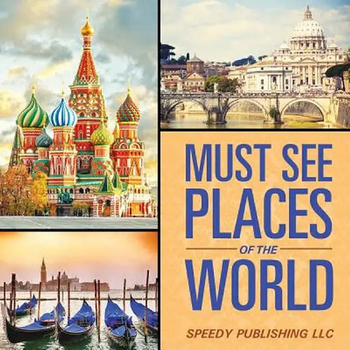 Must See Places of the World by Speedy Publishing LLC