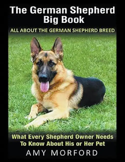 The German Shepherd Big Book: All About the German Shepherd Breed (Large Print): What Every Shepherd Owner Needs to Know About His or Her Pet by Amy Morford
