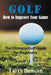 Golf: How to Improve Your Game: The Ultimate Golf Guide for Beginners by Larry Duncan