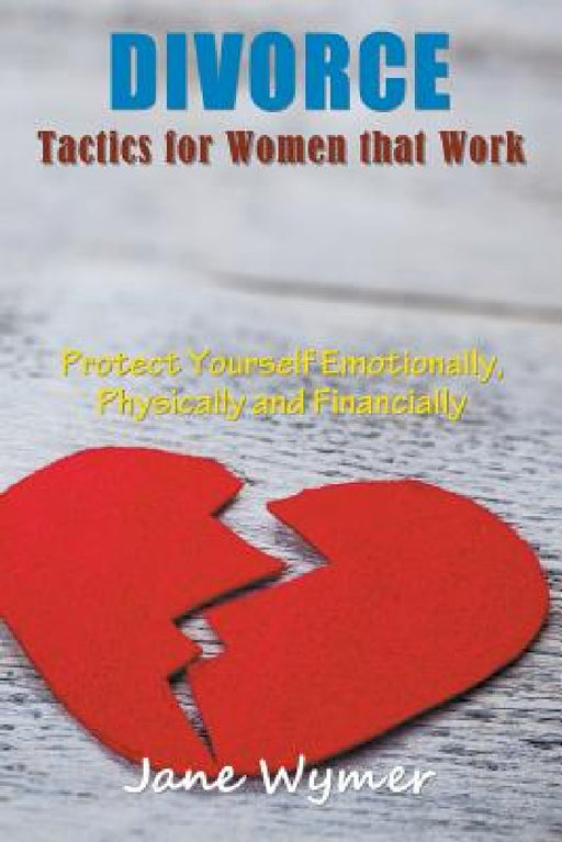 Divorce Tactics for Women that Work: Protect Yourself Emotionally, Physically and Financially by Jane Wymer