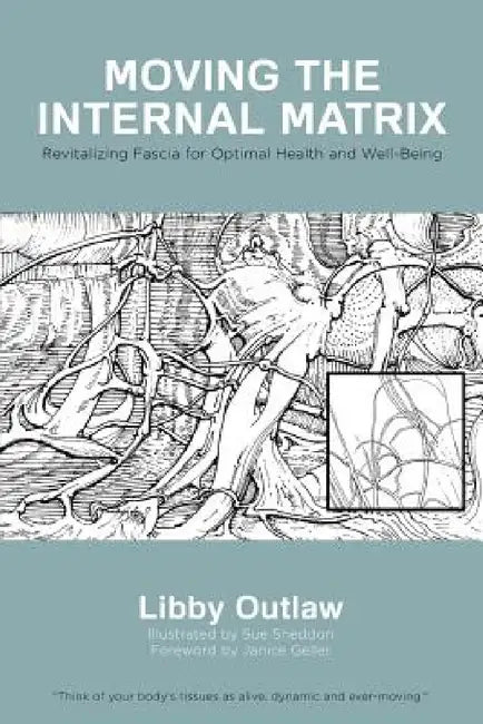 Moving the Internal Matrix: Revitalizing Fascia for Optimal Health and Well-Being by Libby Outlaw