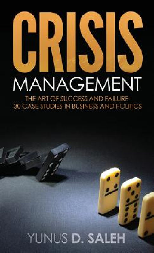Crisis Management: The Art of Success & Failure by Yunus D. Saleh