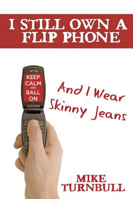 I Still Own a Flip Phone: And I Wear Skinny Jeans by Turnbull, Mike