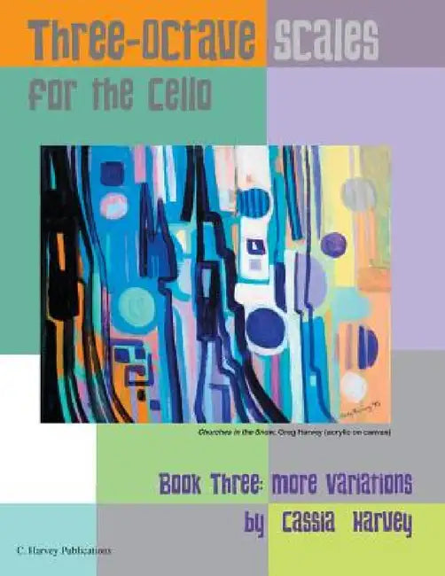 Three-Octave Scales for the Cello, Book Three: More Variations by Cassia Harvey