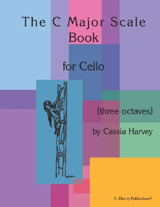 The C Major Scale Book for Cello (Three Octaves) by Cassia Harvey