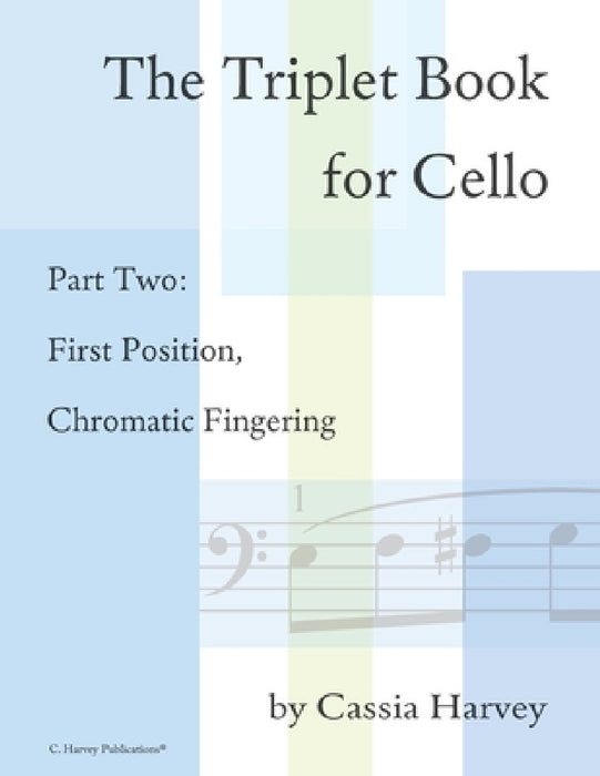 The Triplet Book for Cello Part Two: First Position, Chromatic Fingering by Cassia Harvey