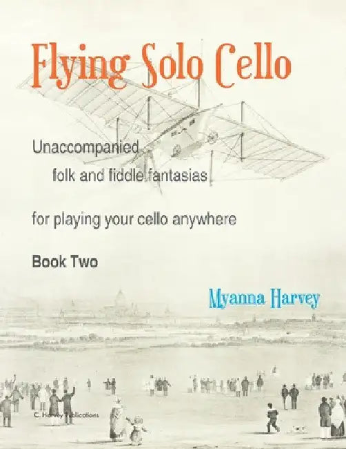 Flying Solo Cello, Unaccompanied Folk and Fiddle Fantasias for Playing Your Cello Anywhere, Book Two by Myanna Harvey