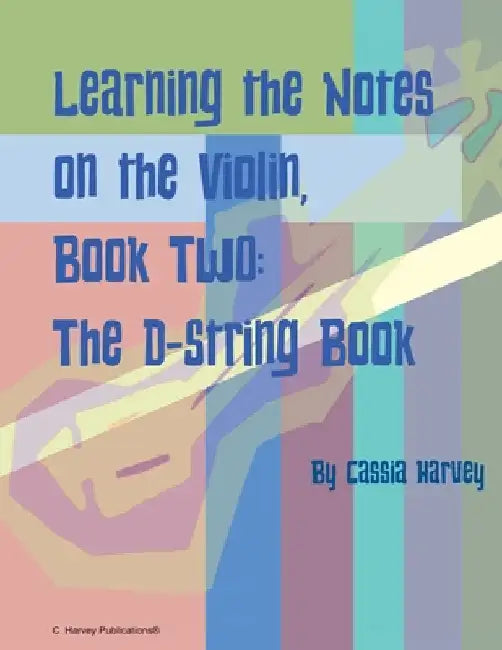 Learning the Notes on the Violin, Book Two, The D-String Book by Cassia Harvey