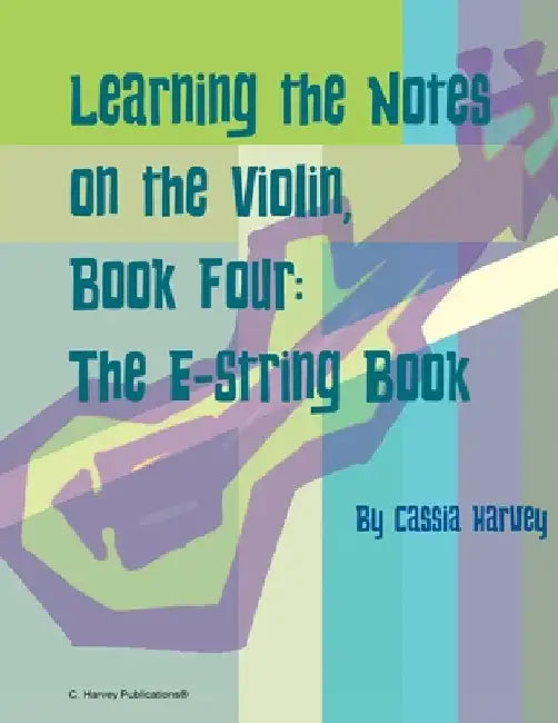 Learning the Notes on the Violin, Book Four, The E-String Book by Cassia Harvey