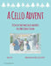 A Cello Advent, 25 Days of Christmas Solos and Duets for a Most Joyous Season by Myanna Harvey