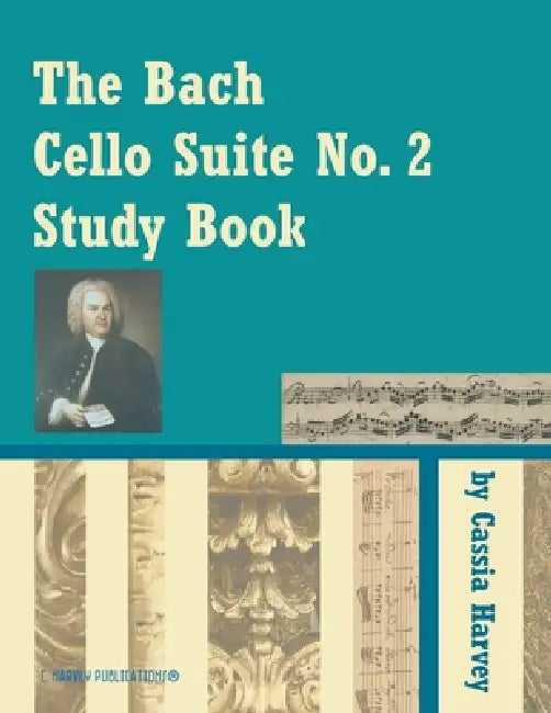 The Bach Cello Suite No. 2 Study Book by Cassia Harvey, Johann Sebastian Bach