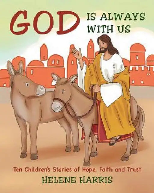 God Is Always With Us: Ten Children's Stories of Hope, Faith and Trust by Helene Harris