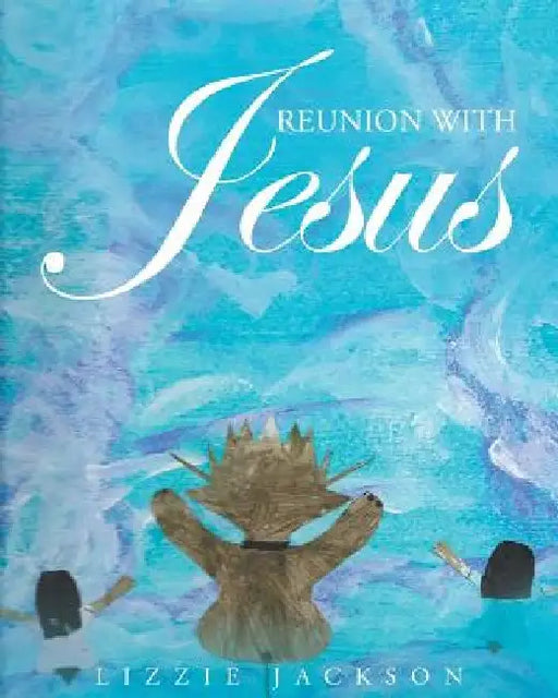 Reunion With Jesus by Lizzie Jackson