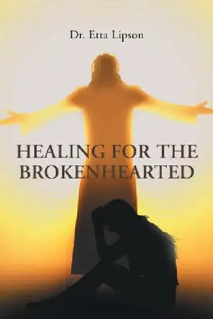Healing for the Brokenhearted by Dr Etta Lipson