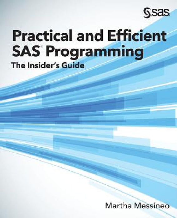 Practical and Efficient SAS Programming: The Insider's Guide by Martha Messineo