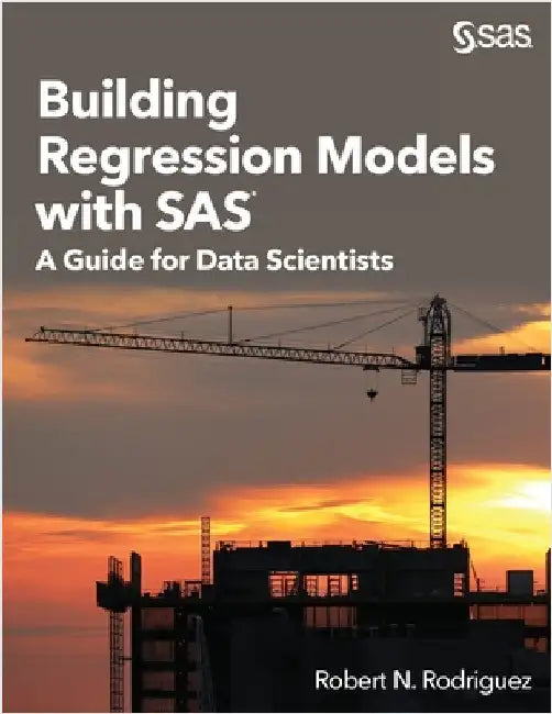 Building Regression Models with SAS: A Guide for Data Scientists by Rodriguez, Robert N.