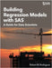 Building Regression Models with SAS: A Guide for Data Scientists by Rodriguez, Robert N.