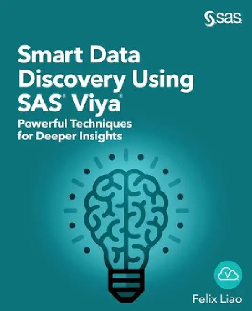 Smart Data Discovery Using SAS Viya: Powerful Techniques for Deeper Insights by Felix Liao