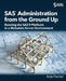 SAS Administration from the Ground Up: Running the SAS9 Platform in a Metadata Server Environment by Anja Fischer
